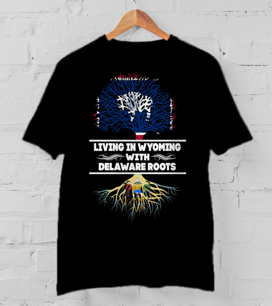 Living In Wyoming Showcasing Delaware Roots With State Flag Tree Symbolism T-Shirt