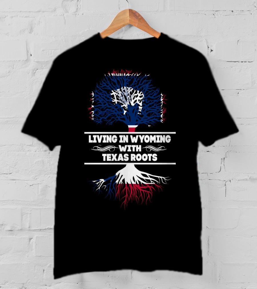 Living In Wyoming With Texas Roots Patriotic Tree T-Shirt