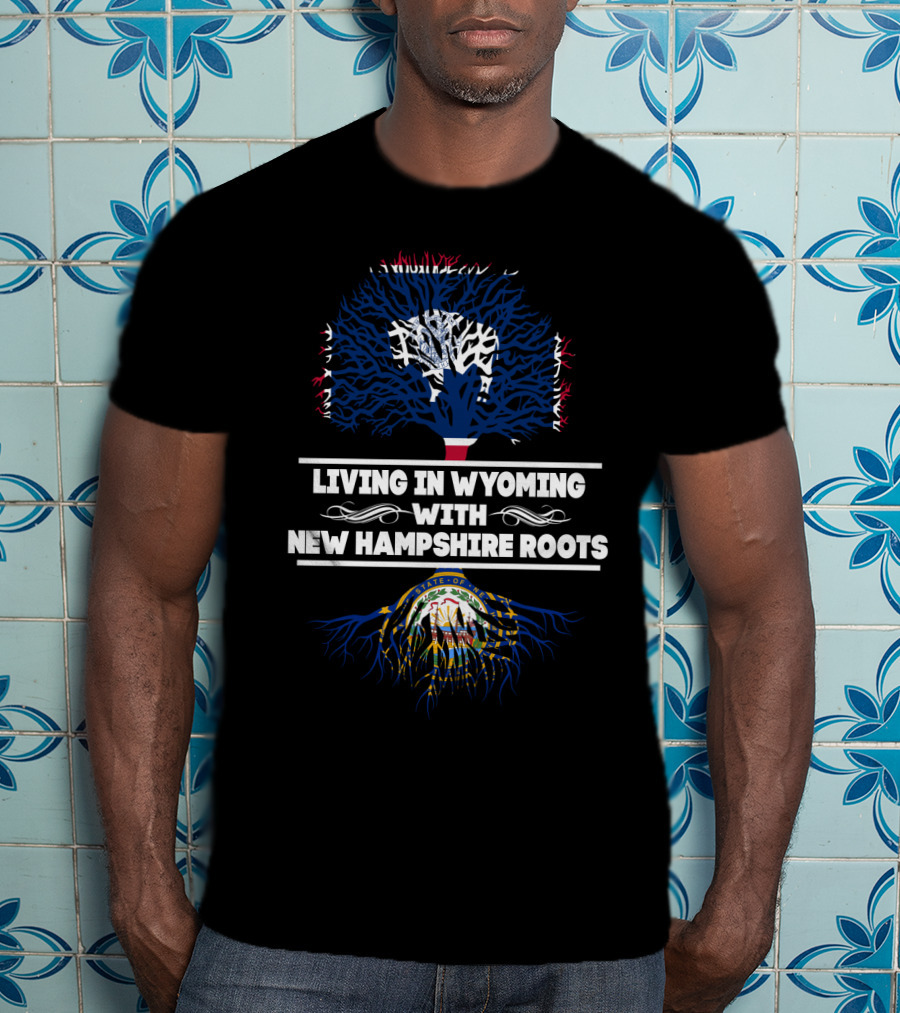 Wyoming Life Embracing New Hampshire Heritage With State Flag Tree Roots T-Shirt