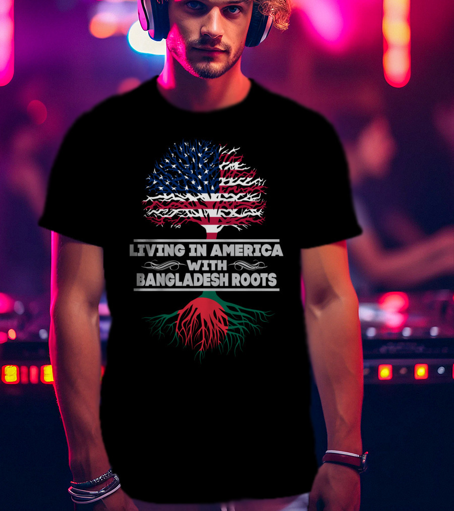 Living IN America With Bangladesh Roots T-Shirt