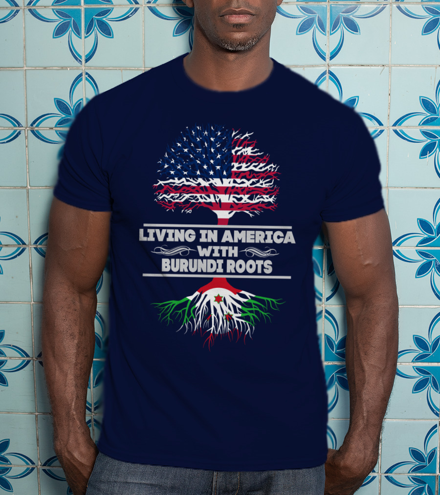 Living IN America With Burundi Roots T-Shirt