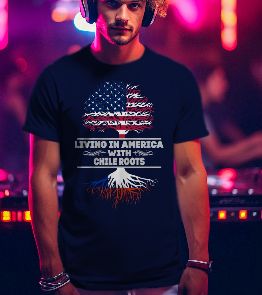 Living IN America With Chile Roots T-Shirt