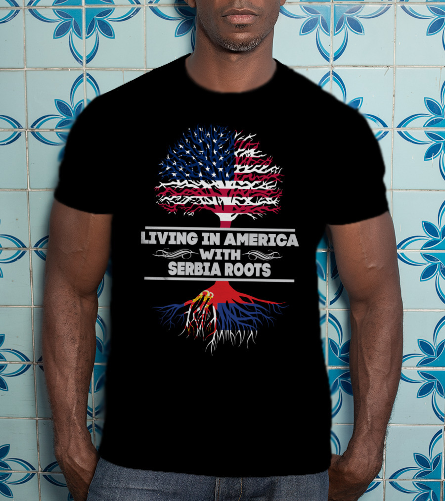 Living IN America With Serbia Roots T-Shirt