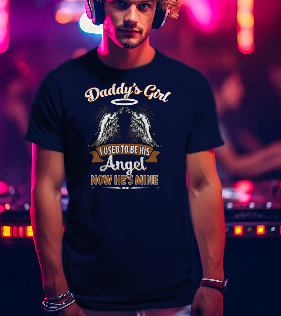 Daddy's Girl I Used To Be His Angel Now He's Mine Halo Wings T-Shirt