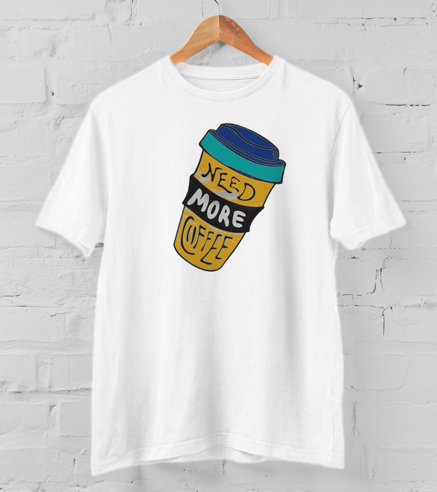Need More Coffee Cup Funny Expression T-Shirt
