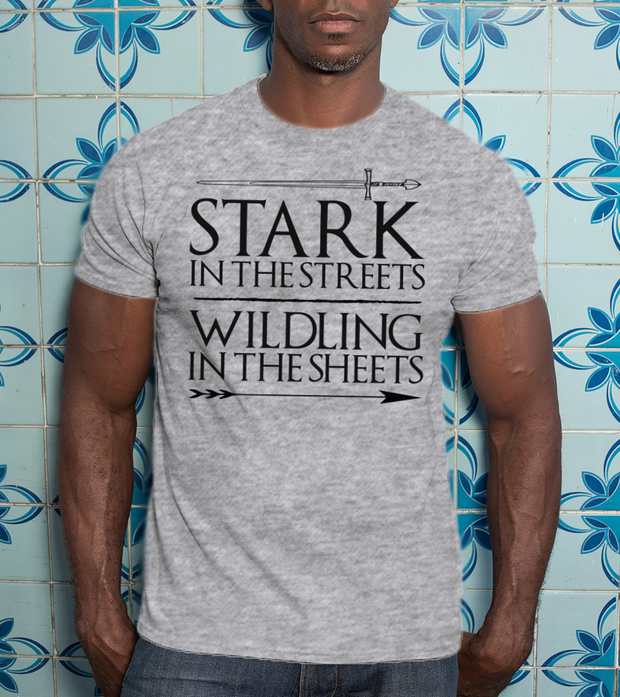 Stark In The Streets Wildling In The Sheets T-Shirt