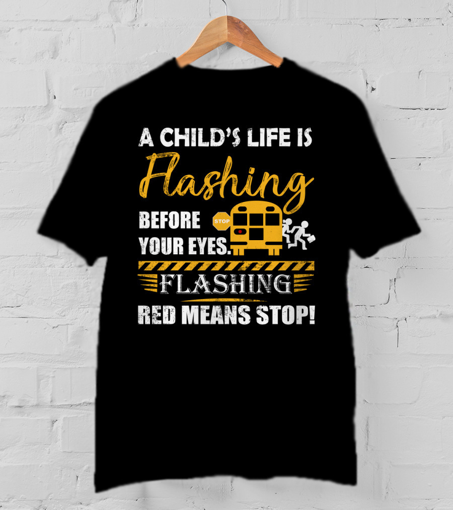A Child's Life Is Flashing Before Your Eyes Flashing Red Means Stop School Bus Safety Warning T-Shirt