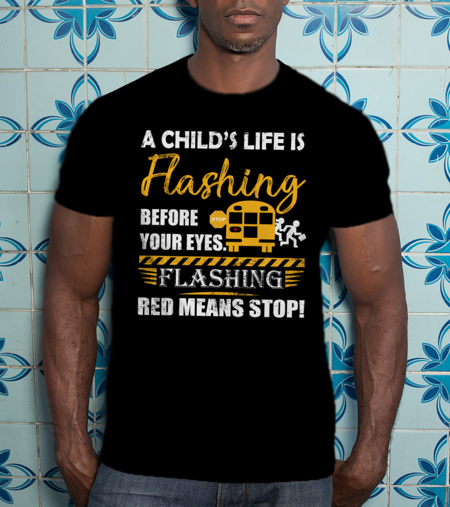 A Child's Life Is Flashing Before Your Eyes Flashing Red Means Stop School Bus Safety Warning T-Shirt