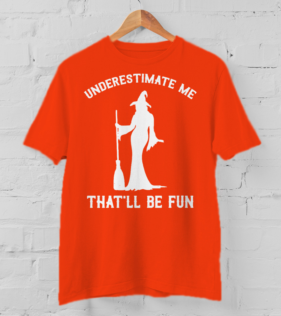 Underestimate Me That'll Be Fun Witch Silhouette With Broom On Orange Background T-Shirt