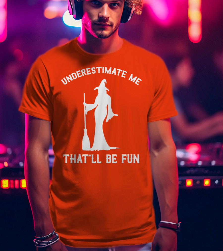 Underestimate Me That'll Be Fun Witch Silhouette With Broom On Orange Background T-Shirt