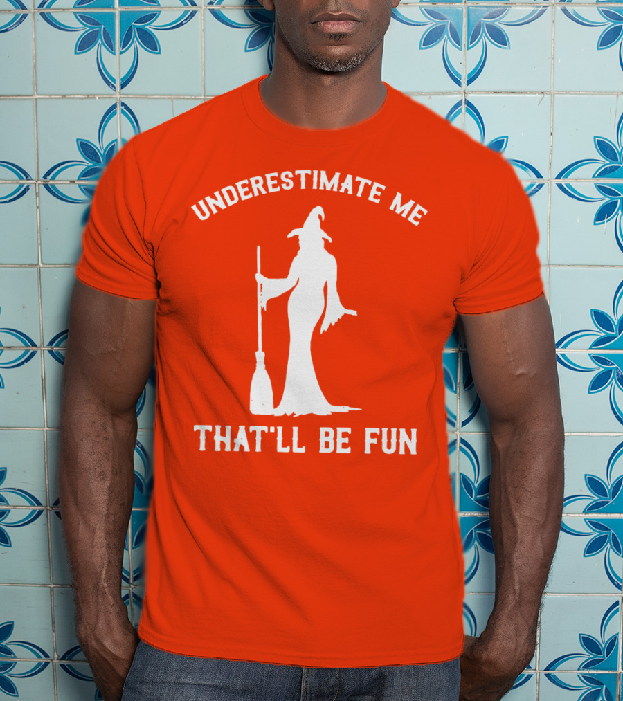Underestimate Me That'll Be Fun Witch Silhouette With Broom On Orange Background T-Shirt