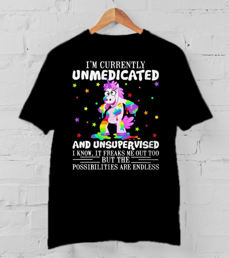 I'm Currently Unmedicated And Unsupervised I Know It Freaks Me Out Too But The Possibilities Are Endless Unicorn With Rainbow Colors And Stars T-Shirt