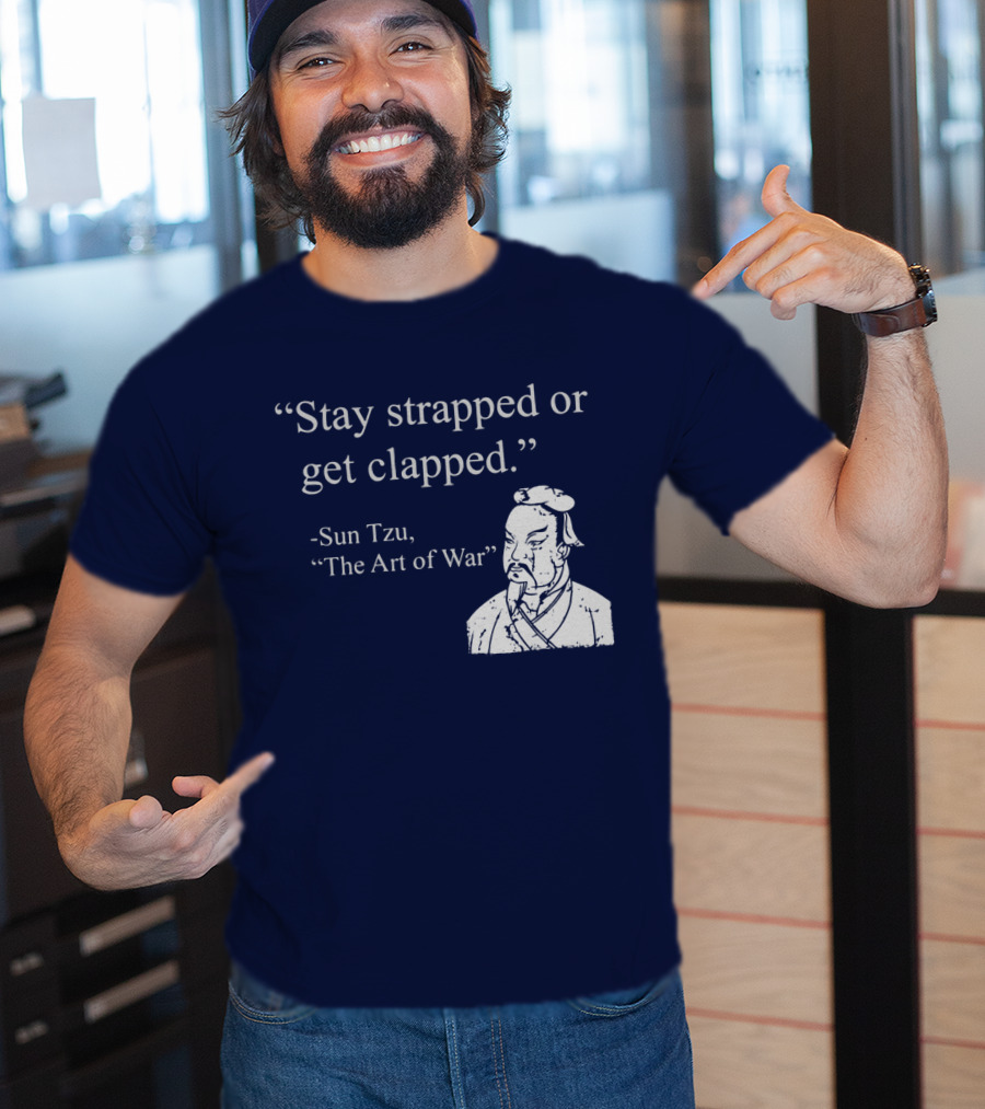Stay Strapped Or Get Clapped Sun Tzu The Art Of War Ancient Wisdom With Tactical Edge T-Shirt