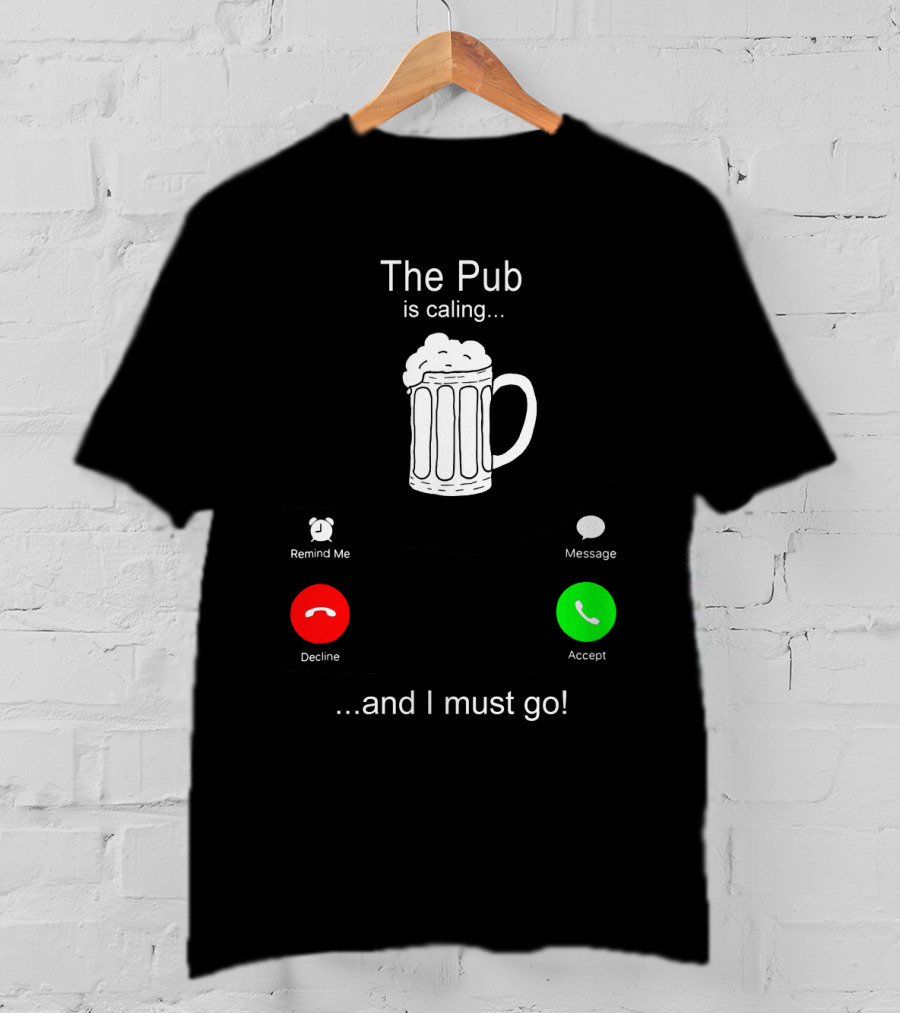 The Pub Is Calling Decline Accept And I Must Go T-Shirt