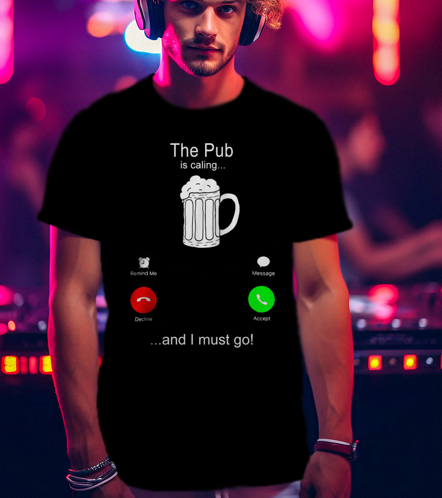The Pub Is Calling Decline Accept And I Must Go T-Shirt