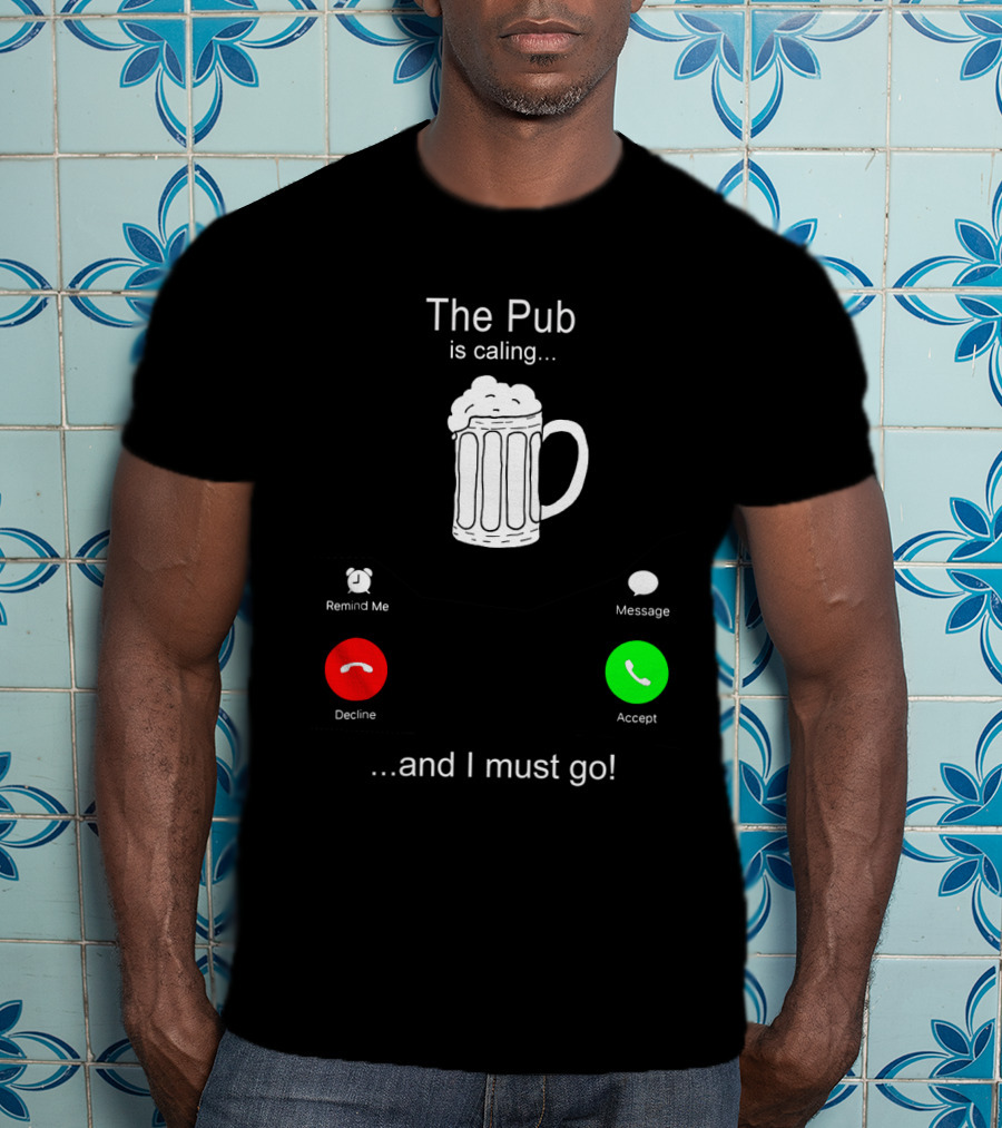 The Pub Is Calling Decline Accept And I Must Go T-Shirt