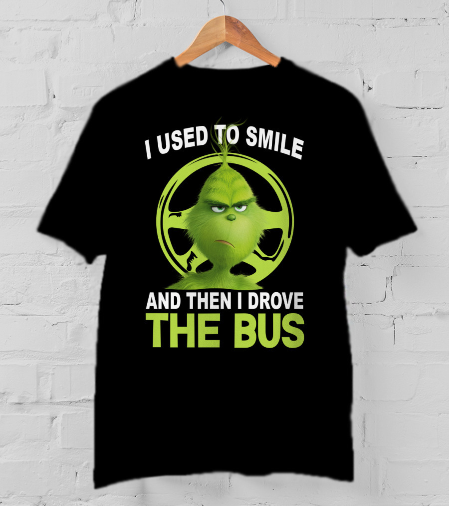 Grinch Used To Smile And Then Drove The Bus T-Shirt