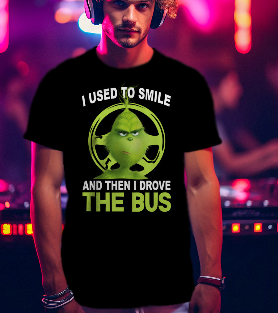 Grinch Used To Smile And Then Drove The Bus T-Shirt
