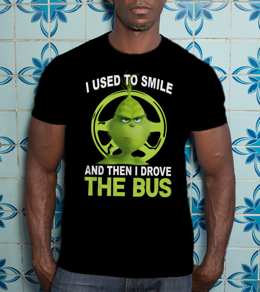 Grinch Used To Smile And Then Drove The Bus T-Shirt