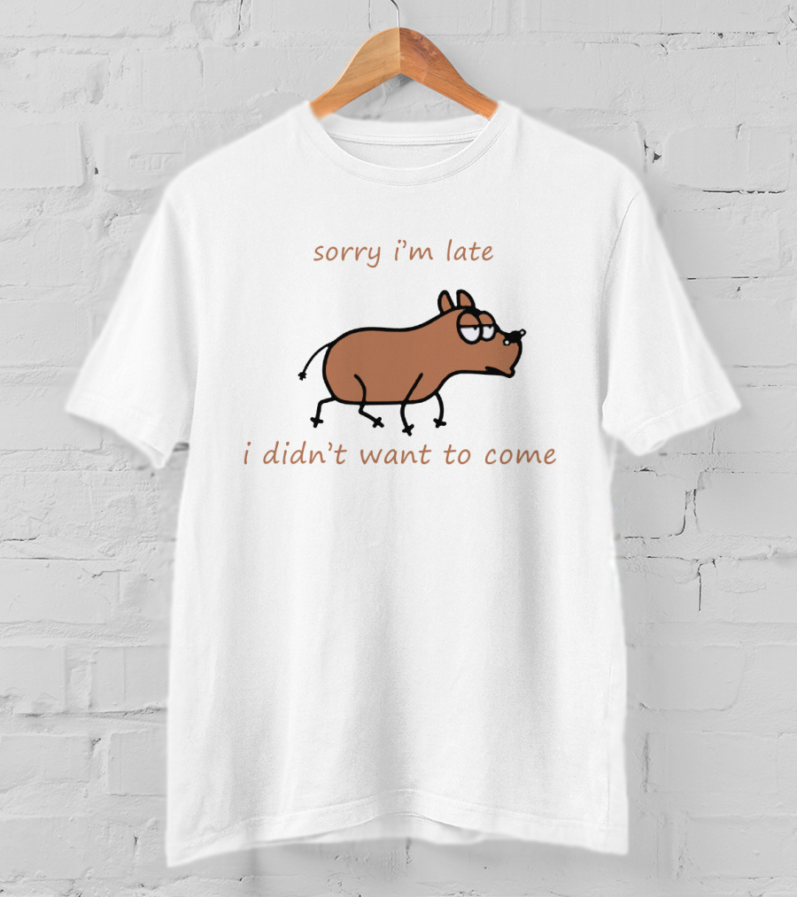 Sorry I'm Late I Didn't Want To Come Dog Cartoon Humor T-Shirt