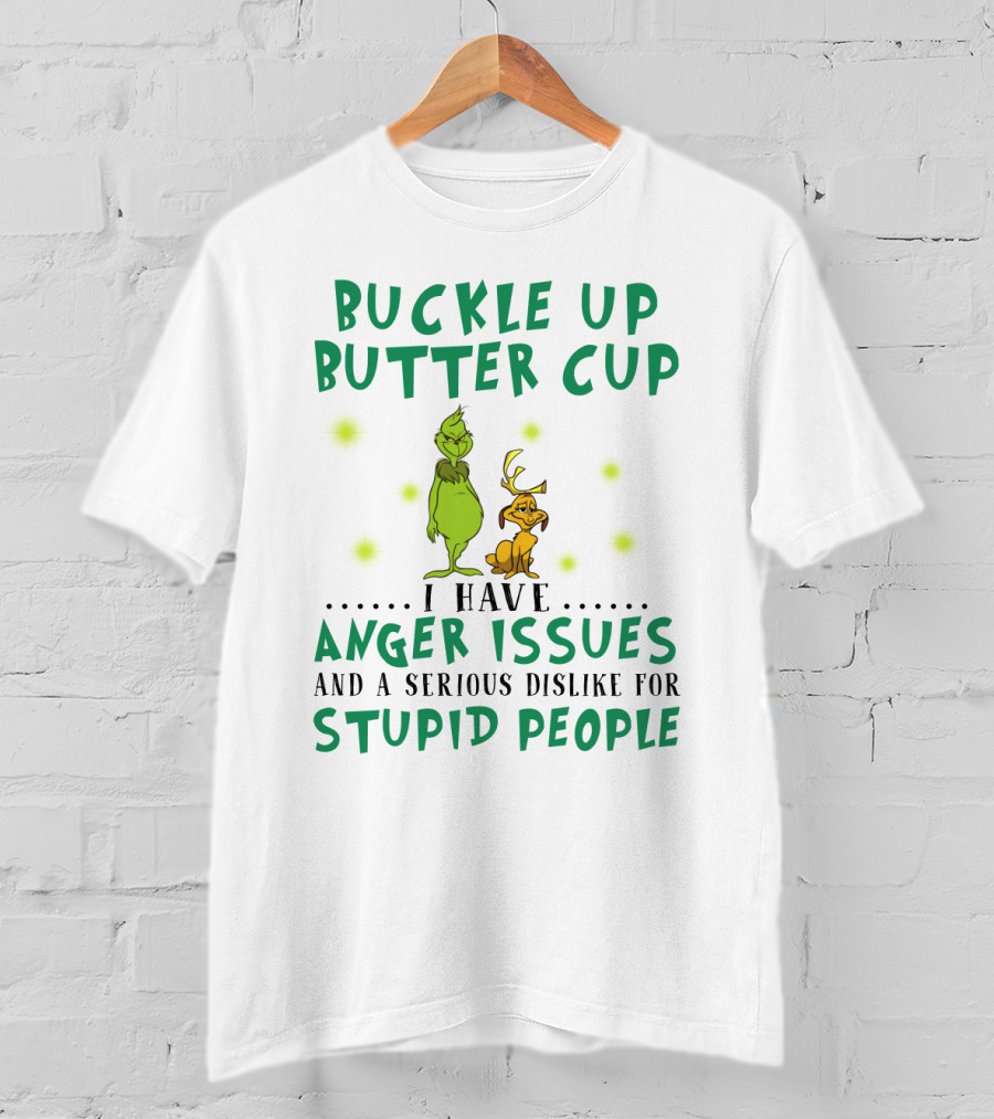 Buckle Up Buttercup Grinch And Dog I Have Anger Issues Dislike Stupid People T-Shirt
