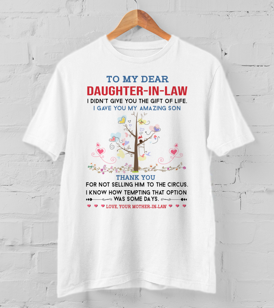 To My Dear Daughter-in-Law I Didn't Give You The Gift Of Life I Gave You My Amazing Son Thank You For Not Selling Him To The Circus Love Your Mother-in-Law T-Shirt