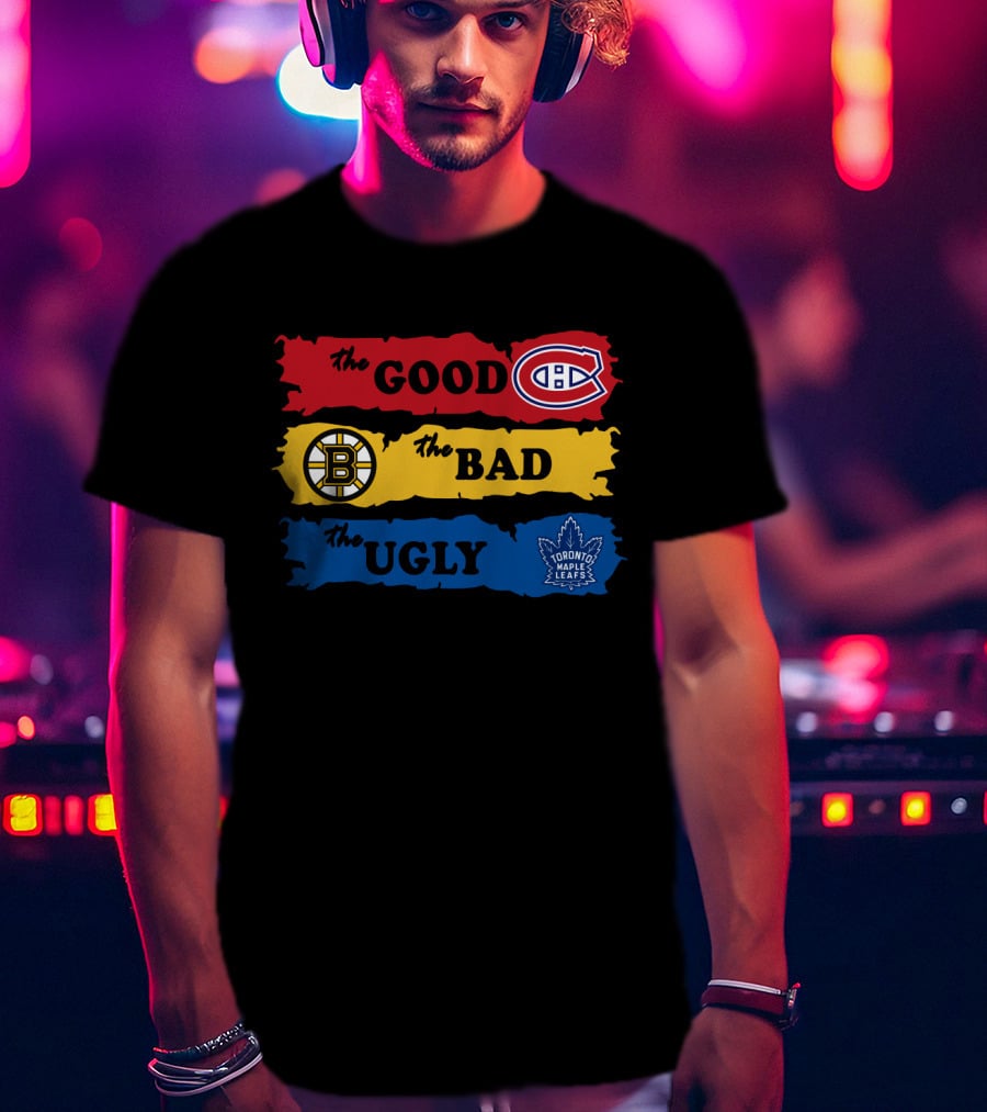 The Good Montreal Canadiens The Bad Boston Bruins The Ugly Toronto Maple Leafs T-Shirt