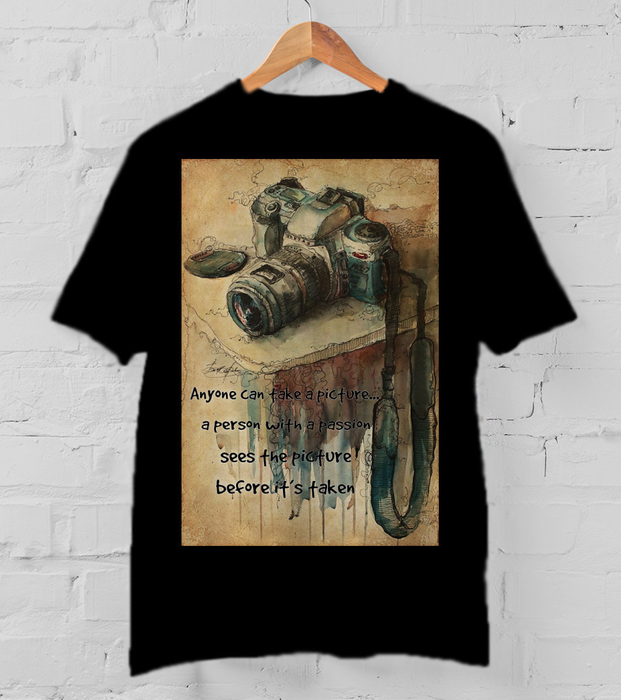 Anyone Can Take A Picture A Person With A Passion Sees The Picture T-Shirt