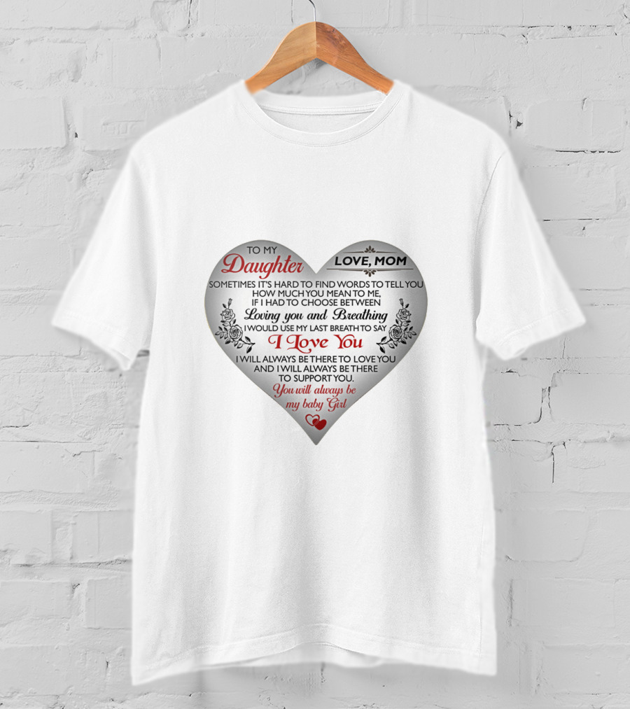 To My Daughter Love Mom I Love You My Baby Girl T-Shirt