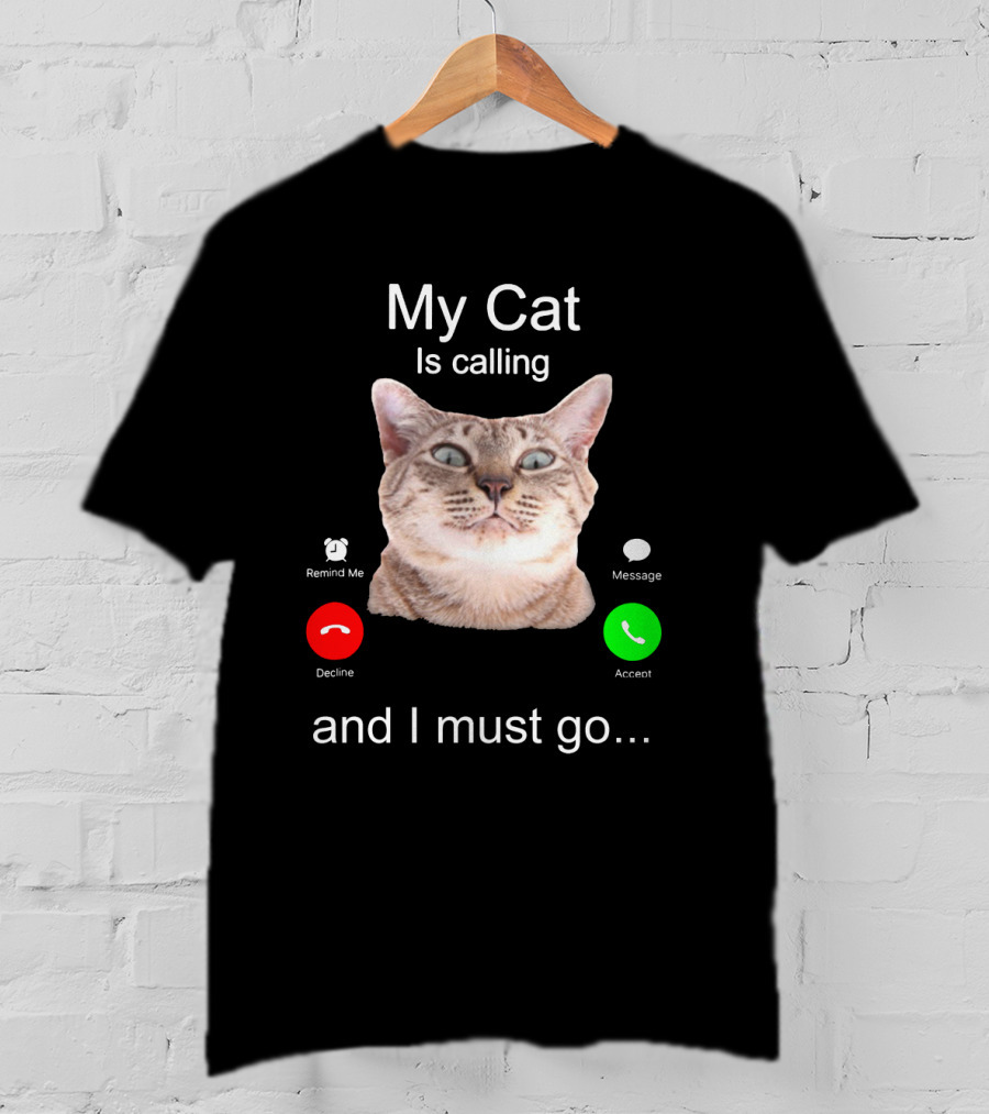 My Cat Is Calling Remind Me Message Decline Accept And I Must Go T-Shirt