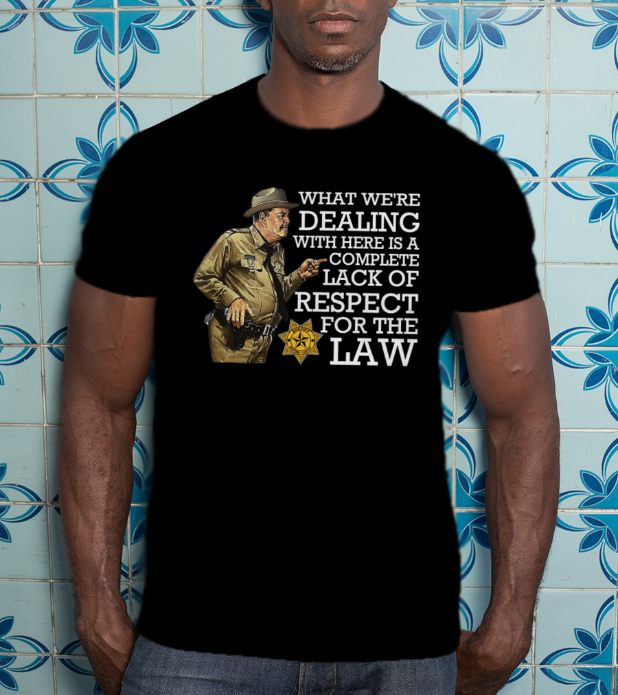 What We're Dealing With Here Is A Complete Lack Of Respect For The Law T-Shirt