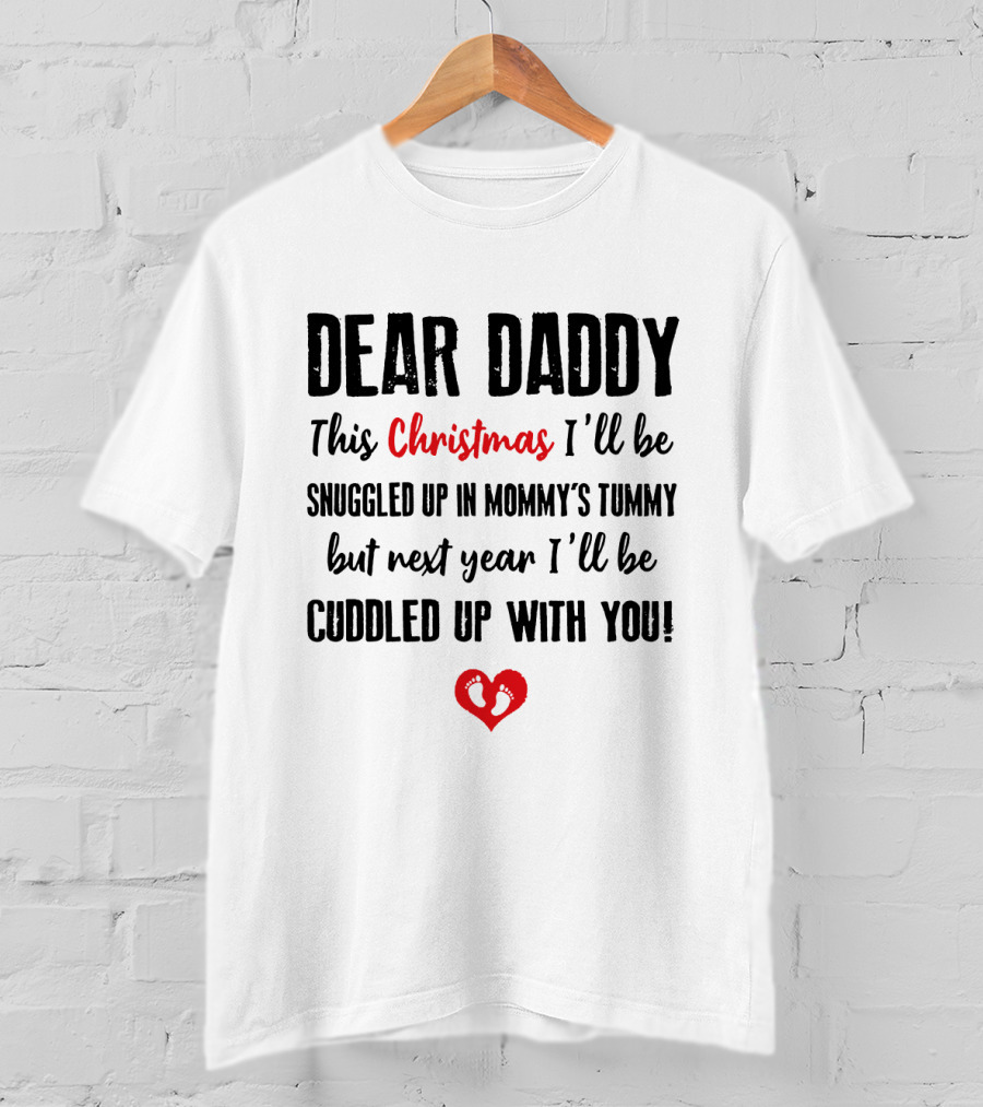 Dear Daddy This Christmas Snuggled Up In Mommy's Tummy Next Year Cuddled Up With You T-Shirt