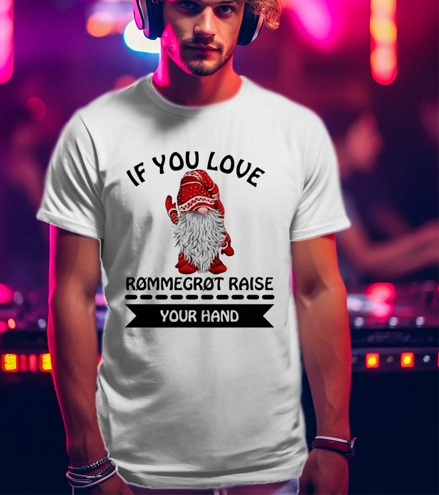 If You Love Rommegrot Raise Your Hand Nordic Gnome T-Shirt