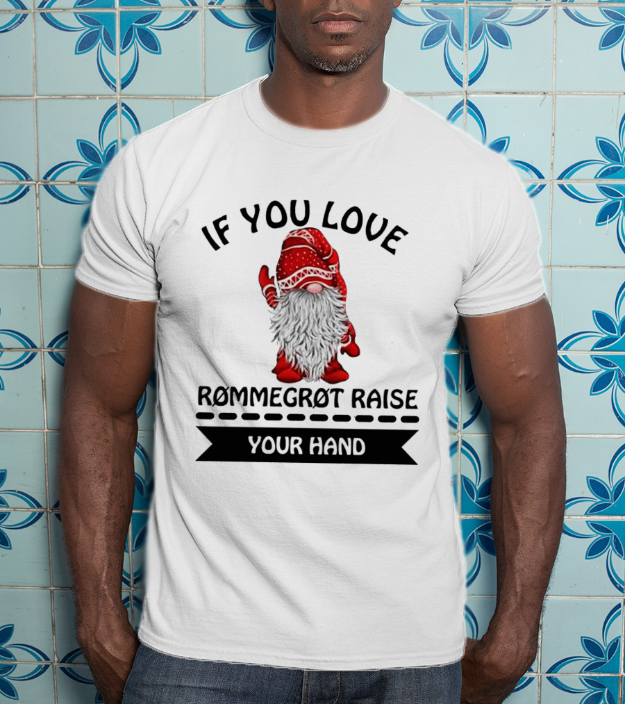 If You Love Rommegrot Raise Your Hand Nordic Gnome T-Shirt