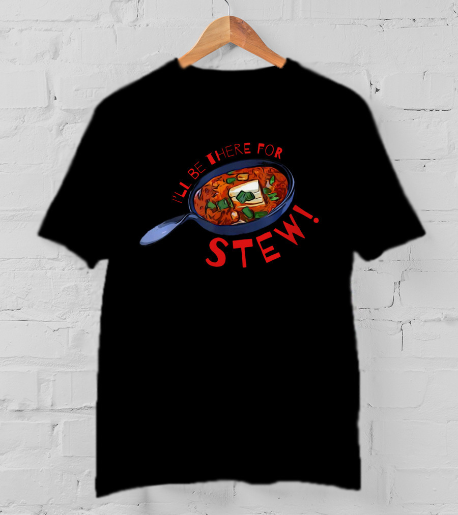 I'll Be There For Stew Pan With Soup And Butter T-Shirt