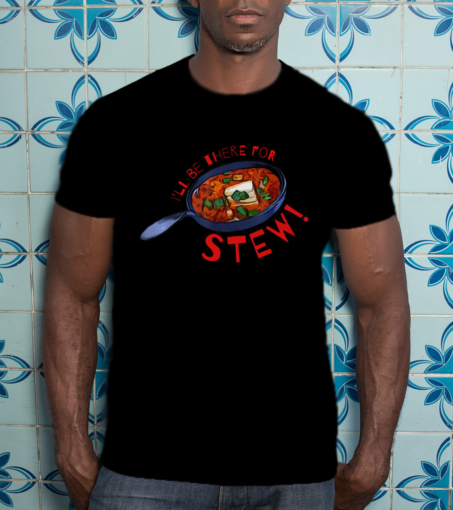 I'll Be There For Stew Pan With Soup And Butter T-Shirt