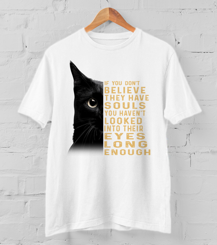 Black Cat If You Don't Believe They Have Souls You Haven't Looked Into Their Eyes Long Enough T-Shirt