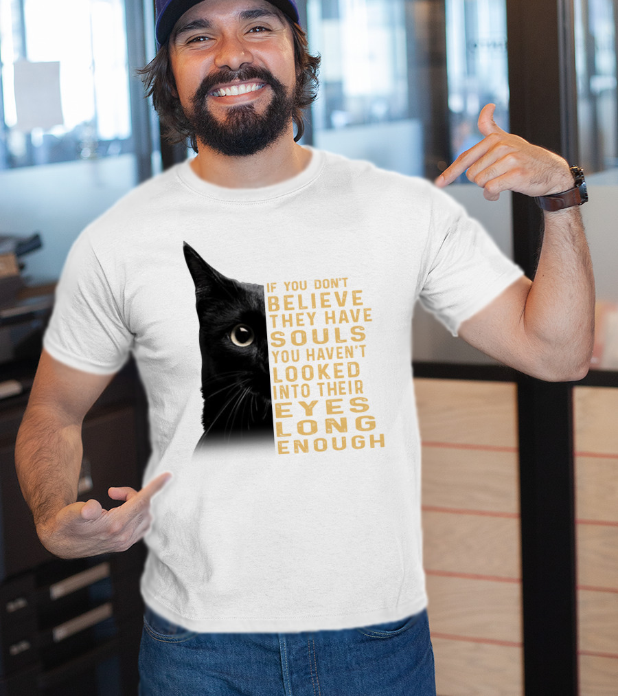 Black Cat If You Don't Believe They Have Souls You Haven't Looked Into Their Eyes Long Enough T-Shirt