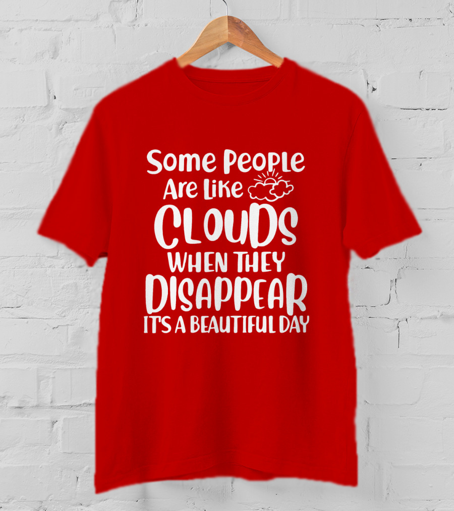 Some People Are Like Clouds When They Disappear It's A Beautiful Day T-Shirt