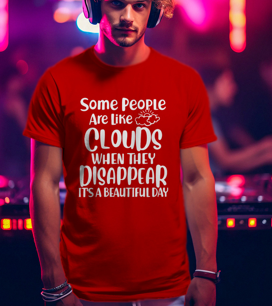 Some People Are Like Clouds When They Disappear It's A Beautiful Day T-Shirt