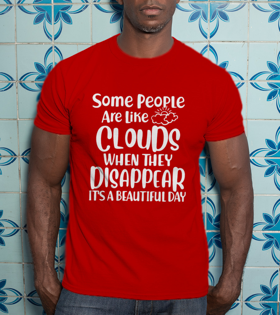 Some People Are Like Clouds When They Disappear It's A Beautiful Day T-Shirt