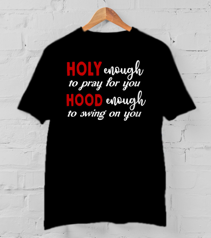 Holy Enough To Pray For You Hood Enough To Swing On You Bold Contrast T-Shirt