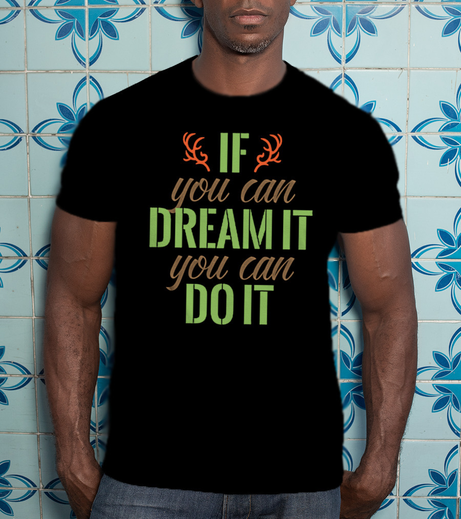 If You Can Dream It You Can Do It Antlers T-Shirt