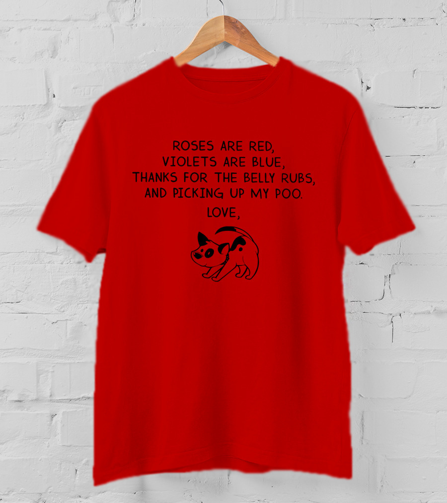 Roses Are Red Violets Are Blue Thanks For The Belly Rubs And Picking Up My Poo Love Dog T-Shirt