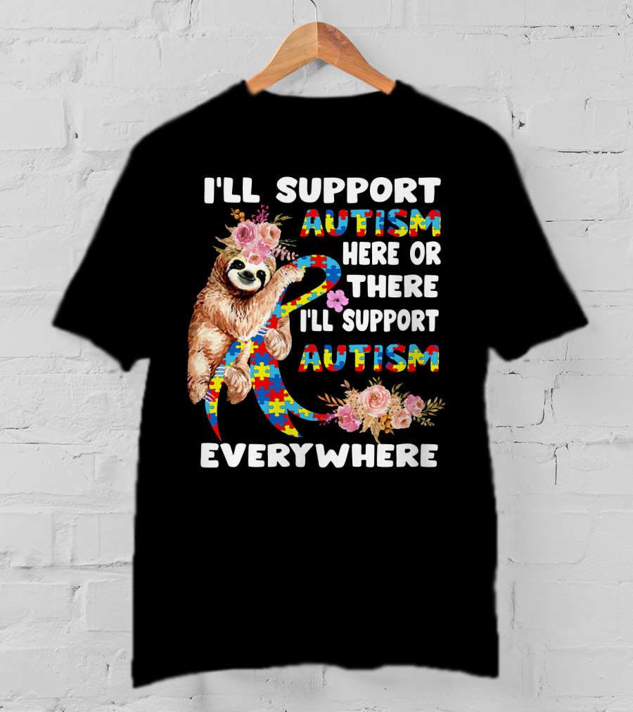 I'll Support Autism Here Or There Sloth Puzzle Ribbon Flowers Everywhere T-Shirt