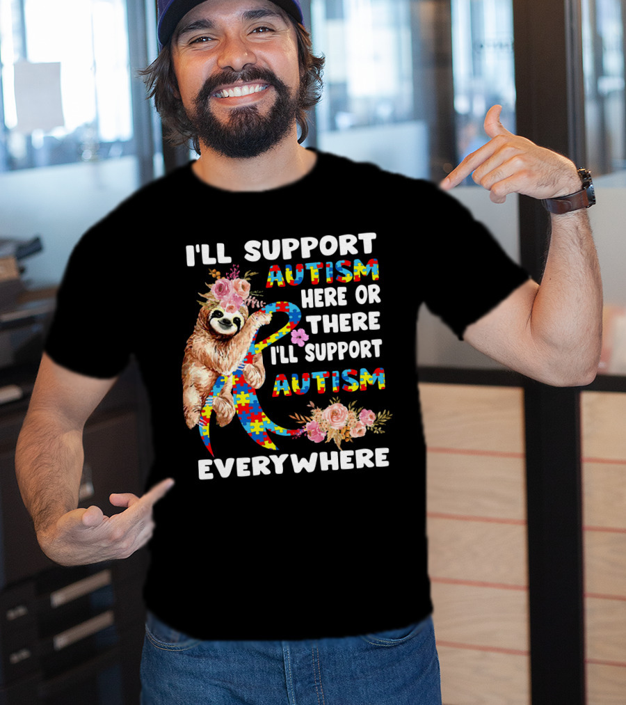 I'll Support Autism Here Or There Sloth Puzzle Ribbon Flowers Everywhere T-Shirt