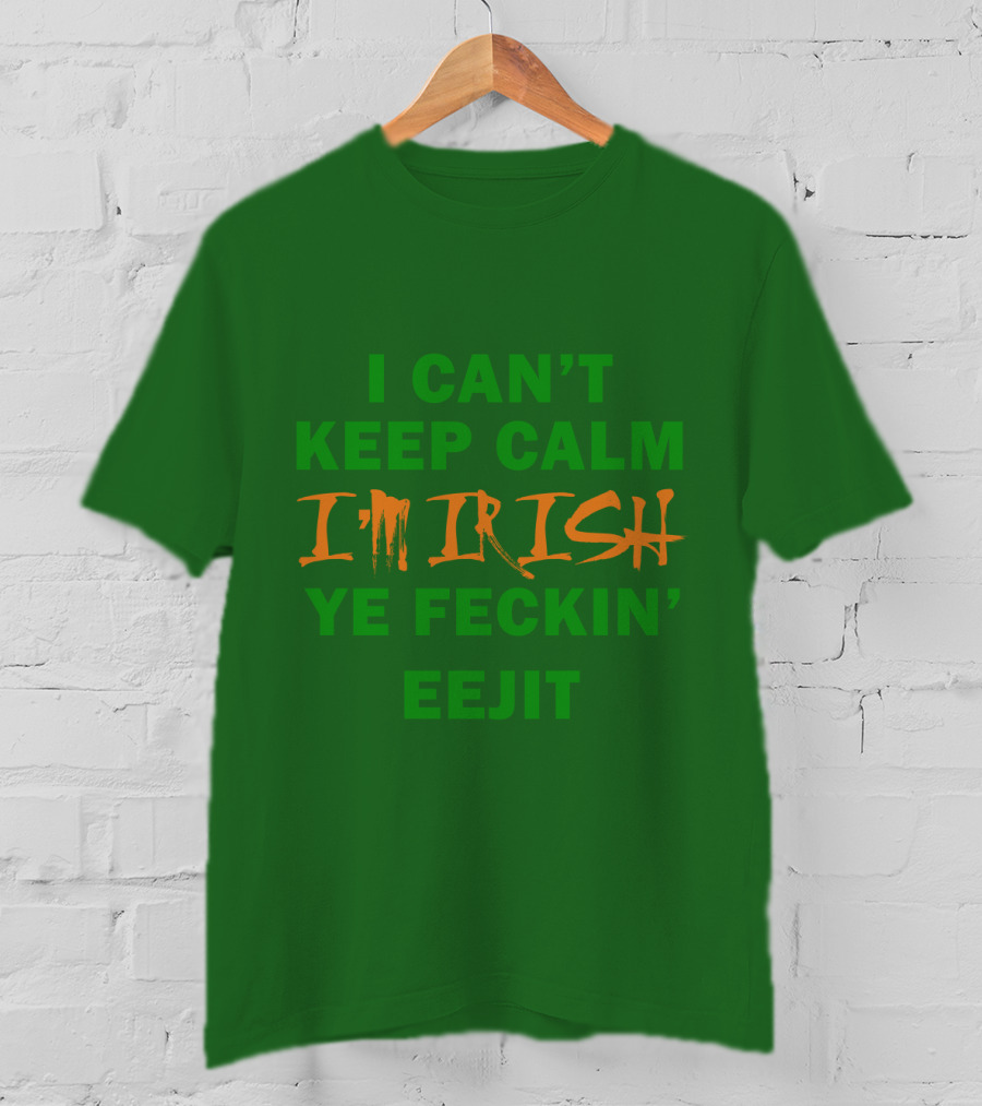 I Can't Keep Calm I'm Irish Ye Feckin' Eejit T-Shirt