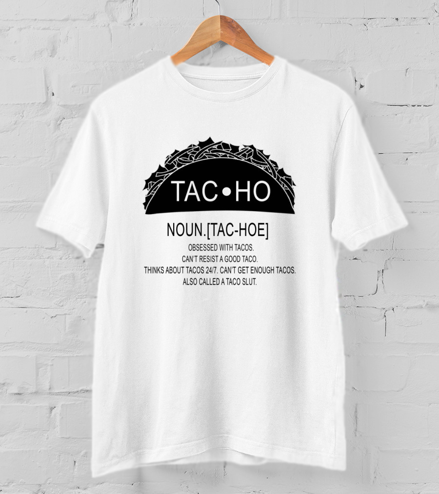 Taco Definition Noun Tac Hoe Obsessed With Tacos Can't Resist A Good Taco Thinks About Tacos 24/7 Can't Get Enough Tacos Also Called A Taco Slut T-Shirt