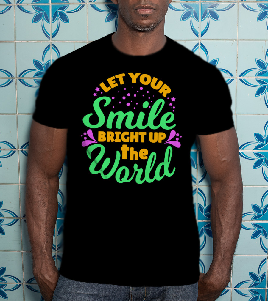 Let Your Smile Bright Up The World T-Shirt