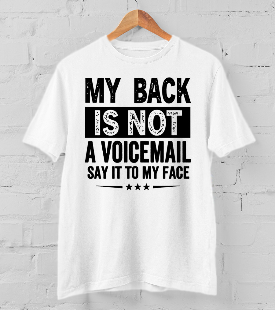 My Back Is Not A Voicemail Say It To My Face T-Shirt